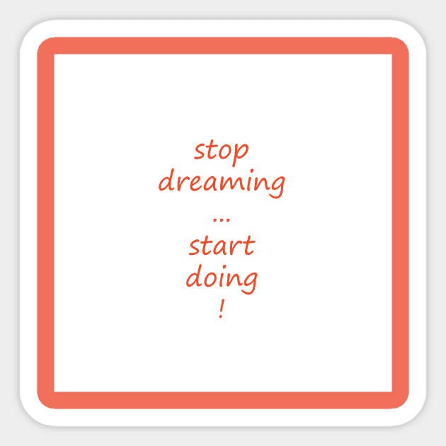 Stop dreaming, start doing Sticker by Arletta